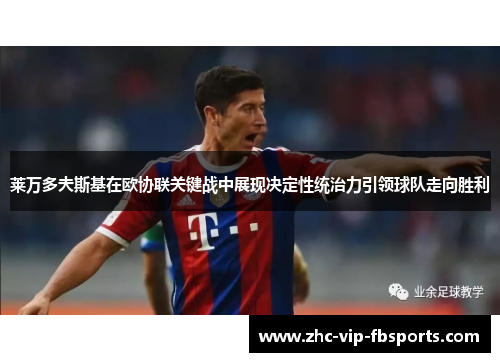 莱万多夫斯基在欧协联关键战中展现决定性统治力引领球队走向胜利 莱万多夫斯基在欧协联关键战中展现决定性统治力引领球队走向胜利