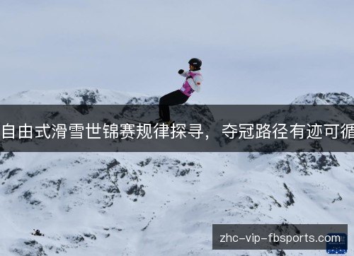 自由式滑雪世锦赛规律探寻，夺冠路径有迹可循